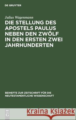 Die Stellung Des Apostels Paulus Neben Den Zwölf in Den Ersten Zwei Jahrhunderten Julius Wagenmann 9783110984583 De Gruyter - książka