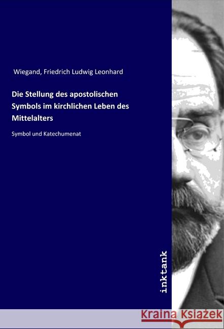 Die Stellung des apostolischen Symbols im kirchlichen Leben des Mittelalters : Symbol und Katechumenat Wiegand, Friedrich Ludwig Leonhard 9783750325401 Inktank-Publishing - książka