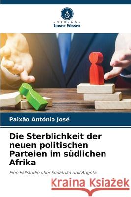 Die Sterblichkeit der neuen politischen Parteien im s?dlichen Afrika Paix?o Ant?nio Jos? 9786207720002 Verlag Unser Wissen - książka