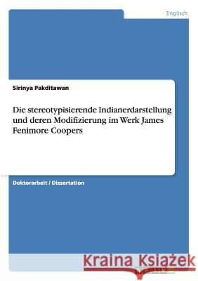 Die stereotypisierende Indianerdarstellung und deren Modifizierung im Werk James Fenimore Coopers Pakditawan, Sirinya 9783656853701 Grin Verlag Gmbh - książka