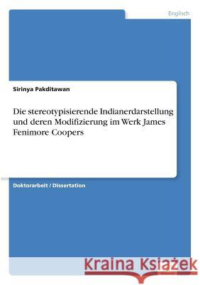 Die stereotypisierende Indianerdarstellung und deren Modifizierung im Werk James Fenimore Coopers Sirinya Pakditawan 9783836602273 Grin Verlag - książka