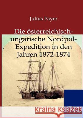 Die österreichisch-ungarische Nordpol-Expedition in den Jahren 1872-1874 Payer, Julius 9783864442292 Salzwasser-Verlag - książka