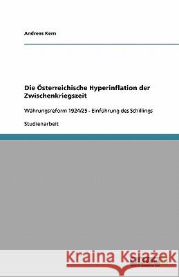 Die Österreichische Hyperinflation der Zwischenkriegszeit : Währungsreform 1924/25 - Einführung des Schillings Andreas Kern 9783640540358 Grin Verlag - książka