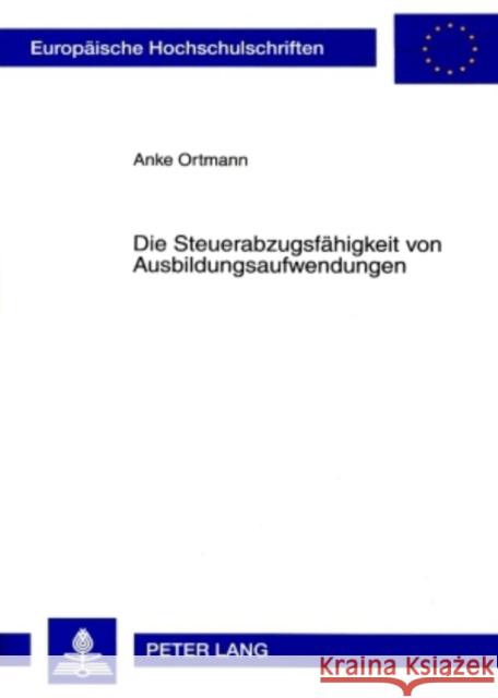 Die Steuerabzugsfaehigkeit Von Ausbildungsaufwendungen Ortmann, Anke 9783631563915 Lang, Peter, Gmbh, Internationaler Verlag Der - książka