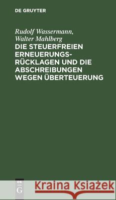 Die steuerfreien Erneuerungsrücklagen und die Abschreibungen wegen Überteuerung Rudolf Walter Wassermann Mahlberg, Walter Mahlberg 9783112606674 De Gruyter - książka