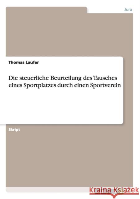 Die steuerliche Beurteilung des Tausches eines Sportplatzes durch einen Sportverein Thomas Laufer 9783656424352 Grin Verlag - książka
