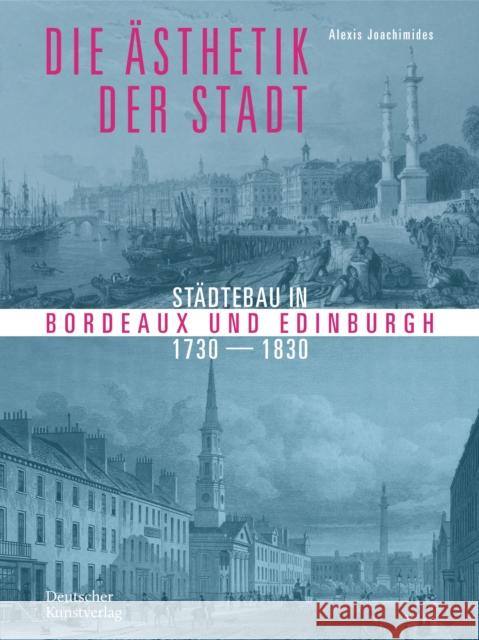 Die Ästhetik Der Stadt: Städtebau in Bordeaux Und Edinburgh 1730-1830 Joachimides, Alexis 9783422982475 Deutscher Kunstverlag - książka