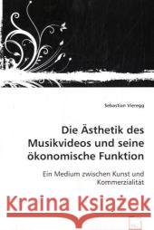 Die Ästhetik des Musikvideos und seine ökonomische Funktion : Ein Medium zwischen Kunst und Kommerzialität Vieregg, Sebastian 9783639022209 VDM Verlag Dr. Müller - książka