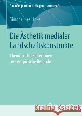 Die Ästhetik Medialer Landschaftskonstrukte: Theoretische Reflexionen Und Empirische Befunde Linke, Simone Ines 9783658258726 Springer VS - książka