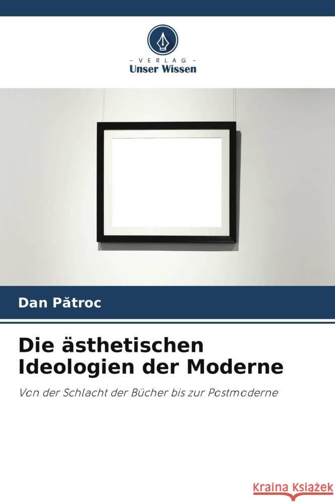 Die ?sthetischen Ideologien der Moderne Dan Pătroc 9786207159109 Verlag Unser Wissen - książka