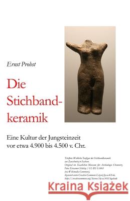 Die Stichbandkeramik: Eine Kultur der Jungsteinzeit vor etwa 4.900 bis 4.500 v. Chr. Ernst Probst 9781075121418 Independently Published - książka