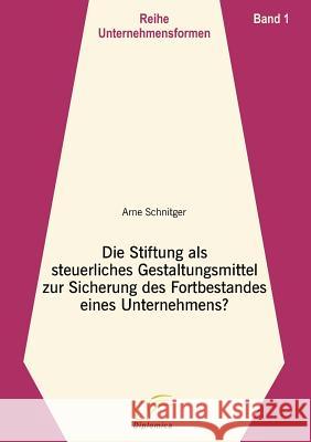 Die Stiftung als steuerliches Gestaltungsmittel zur Sicherung des Fortbestandes eines Unternehmens?: Band 1 Schnitger, Arne 9783832493516 Diplomica - książka