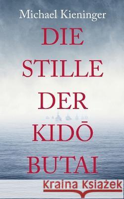 Die Stille der Kido Butai: Eine Wahrheitssuche, bei der nichts ist, wie es scheint Michael Kieninger 9783756203130 Books on Demand - książka