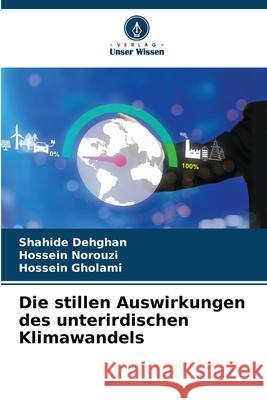 Die stillen Auswirkungen des unterirdischen Klimawandels Dehghan, Shahide, Norouzi, Hossein, Gholami, Hossein 9786209073144 Verlag Unser Wissen - książka
