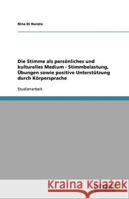 Die Stimme als persönliches und kulturelles Medium - Stimmbelastung, Übungen sowie positive Unterstützung durch Körpersprache Nina D 9783640388936 Grin Verlag - książka
