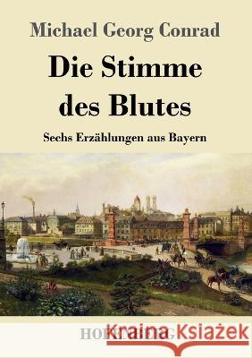 Die Stimme des Blutes: Sechs Erzählungen aus Bayern Michael Georg Conrad 9783743744646 Hofenberg - książka