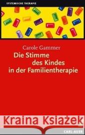 Die Stimme des Kindes in der Familientherapie : Vorw. v. Wilhelm Rotthaus Gammer, Carole   9783896705389 Carl-Auer-Systeme - książka