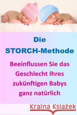 Die STORCH-Methode: Beeinflussen Sie das Geschlecht Ihres zukünftigen Babys ganz natürlich Maurer, Uwe 9781477463345 Createspace - książka