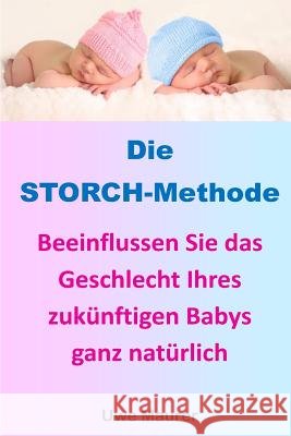 Die STORCH-Methode: Beeinflussen Sie das Geschlecht Ihres zukünftigen Babys ganz natürlich Maurer, Uwe 9781477463345 Createspace - książka