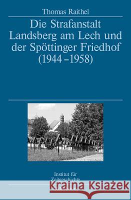 Die Strafanstalt Landsberg am Lech und der Spöttinger Friedhof (1944-1958) Raithel, Thomas 9783486587418 Oldenbourg - książka