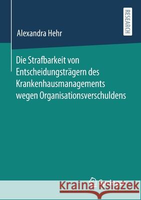Die Strafbarkeit Von Entscheidungsträgern Des Krankenhausmanagements Wegen Organisationsverschuldens Hehr, Alexandra 9783658324957 Springer - książka