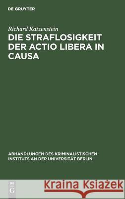 Die Straflosigkeit Der Actio Libera in Causa Richard Katzenstein 9783111275543 De Gruyter - książka