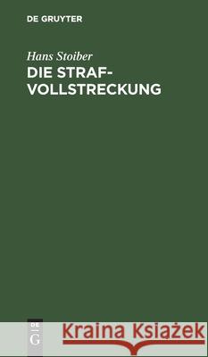 Die Strafvollstreckung: Ein Handbuch Für Bayer. Strafvollstreckungsbehörden Hans Stoiber 9783112349953 De Gruyter - książka