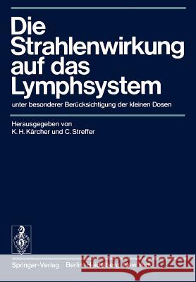 Die Strahlenwirkung auf das Lymphsystem: unter besonderer Berücksichtigung der kleinen Dosen Karl-H. Kärcher, C. Streffer 9783540068372 Springer-Verlag Berlin and Heidelberg GmbH &  - książka