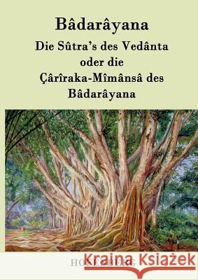 Die Sûtra's des Vedânta oder die Çârîraka-Mîmânsâ des Bâdarâyana Bâdarâyana 9783843046015 Hofenberg - książka