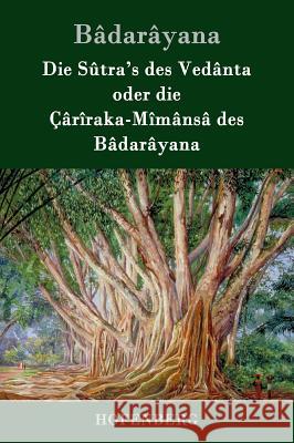 Die Sûtra's des Vedânta oder die Çârîraka-Mîmânsâ des Bâdarâyana Bâdarâyana 9783843046107 Hofenberg - książka