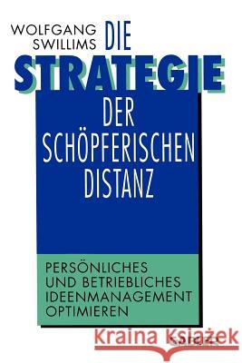 Die Strategie Der Schöpferischen Distanz: Persönliches Und Betriebliches Ideenmanagement Optimieren Swillims, Wolfgang 9783322871190 Gabler Verlag - książka