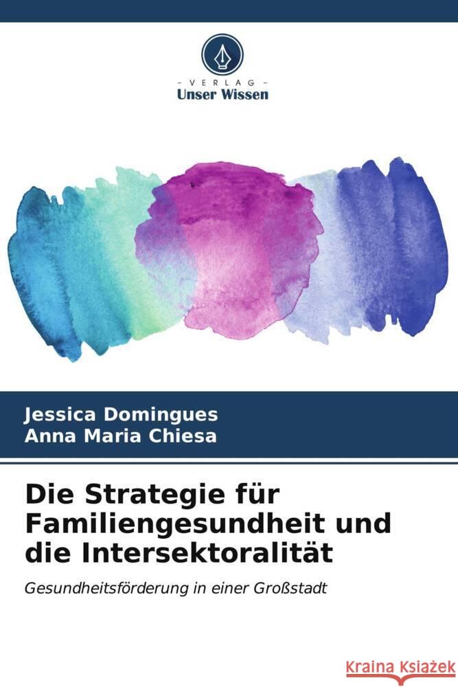 Die Strategie f?r Familiengesundheit und die Intersektoralit?t Jessica Domingues Anna Maria Chiesa 9786207183913 Verlag Unser Wissen - książka