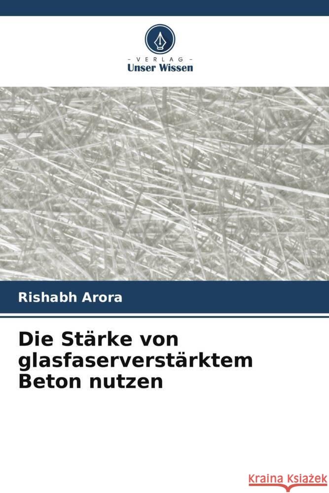 Die St?rke von glasfaserverst?rktem Beton nutzen Rishabh Arora 9786207322169 Verlag Unser Wissen - książka