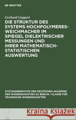 Die Struktur Des Systems Hochpolymeres-Weichmacher Im Spiegel Dielektrischer Messungen Und Ihrer Mathematisch-Statistischen Auswertung Gerhard Geppert 9783112499412 De Gruyter - książka