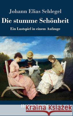 Die stumme Schönheit: Ein Lustspiel in einem Aufzuge Schlegel, Johann Elias 9783843035507 Hofenberg - książka