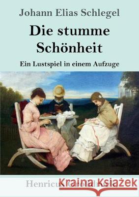 Die stumme Schönheit (Großdruck): Ein Lustspiel in einem Aufzuge Johann Elias Schlegel 9783847834076 Henricus - książka