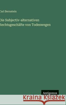 Die Subjectiv-alternativen Rechtsgesch?fte von Todeswegen Carl Bernstein 9783388885452 Antigonos Verlag - książka