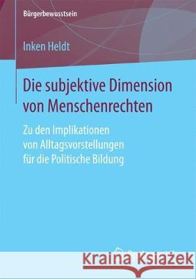 Die Subjektive Dimension Von Menschenrechten: Zu Den Implikationen Von Alltagsvorstellungen Für Die Politische Bildung Heldt, Inken 9783658194314 Springer VS - książka