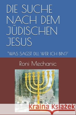 Die Suche Nach Dem Jüdischen Jesus: Was Sagst Du, Wer Ich Bin?' Mechanic, Roni 9798703123287 Independently published - książka