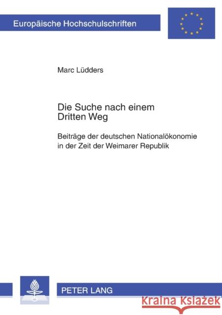 Die Suche Nach Einem «Dritten Weg»: Beitraege Der Deutschen Nationaloekonomie in Der Zeit Der Weimarer Republik Lüdders, Marc 9783631520680 Lang, Peter, Gmbh, Internationaler Verlag Der - książka