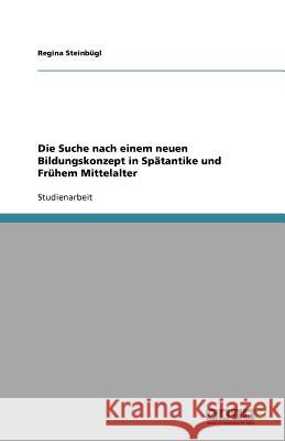 Die Suche nach einem neuen Bildungskonzept in Spatantike und Fruhem Mittelalter Regina Stein 9783640856107 Grin Verlag - książka