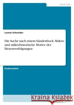 Die Suche nach einem Sündenbock. Makro- und mikrohistorische Motive der Hexenverfolgungen Schneider, Leonie 9783346551733 Grin Verlag - książka