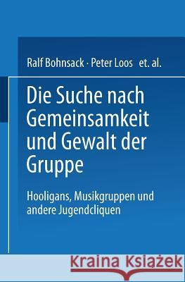 Die Suche Nach Gemeinsamkeit Und Die Gewalt Der Gruppe: Hooligans, Musikgruppen Und Andere Jugendcliquen Bohnsack, Ralf 9783663097686 Vs Verlag Fur Sozialwissenschaften - książka