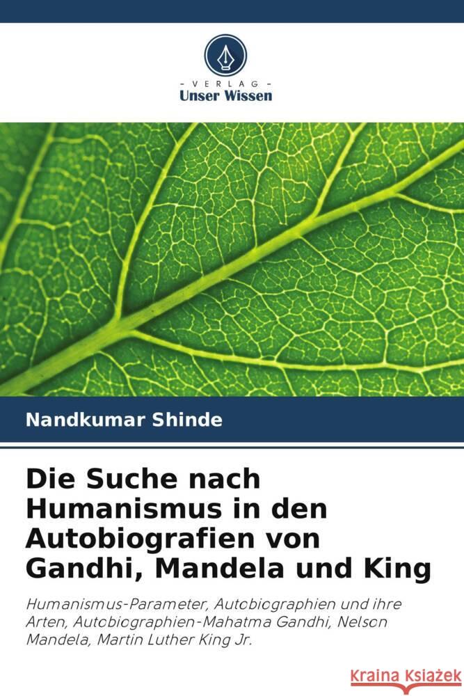 Die Suche nach Humanismus in den Autobiografien von Gandhi, Mandela und King Shinde, Nandkumar 9786205579350 Verlag Unser Wissen - książka