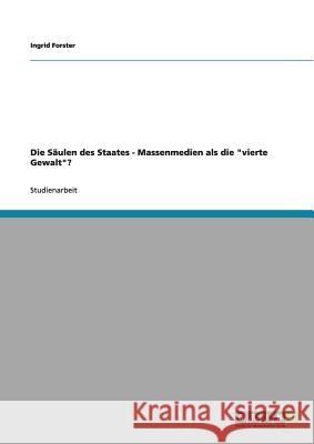 Die Säulen des Staates. Massenmedien als die vierte Gewalt? Forster, Ingrid 9783656014409 Grin Verlag - książka