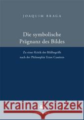 Die Symbolische Prägnanz Des Bildes: Zu Einer Kritik Des Bildbegriffs Nach Der Philosophie Ernst Cassires Braga, Joaquim 9783862261369 Centaurus - książka