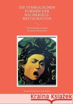 Die symbolischen Formen der Nachkriegs-Restauration: Einschlingungsvorgänge im neuen Liberalismus Polaschek, Michael, Müller, Karl 9783696762773 Bod - Books on Demand - książka