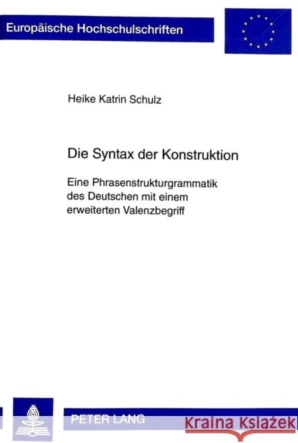Die Syntax Der Konstruktion: Eine Phrasenstrukturgrammatik Des Deutschen Mit Einem Erweiterten Valenzbegriff Schulz, Heike 9783631333006 Peter Lang Gmbh, Internationaler Verlag Der W - książka