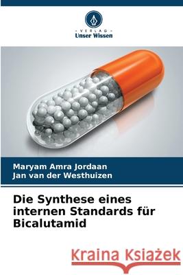 Die Synthese eines internen Standards für Bicalutamid Jordaan, Maryam Amra, van der Westhuizen, Jan 9786208908867 Verlag Unser Wissen - książka