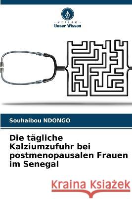 Die tagliche Kalziumzufuhr bei postmenopausalen Frauen im Senegal Souhaibou Ndongo   9786205932780 Verlag Unser Wissen - książka